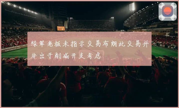 绿军老板未指示交易布朗此交易并非出于削减开支考虑